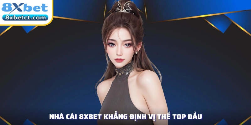 Nhà cái 8xbet khẳng định vị thế top đầu