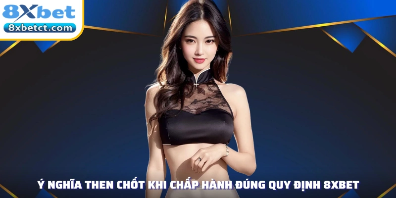 Ý nghĩa then chốt khi chấp hành đúng quy định 8XBET