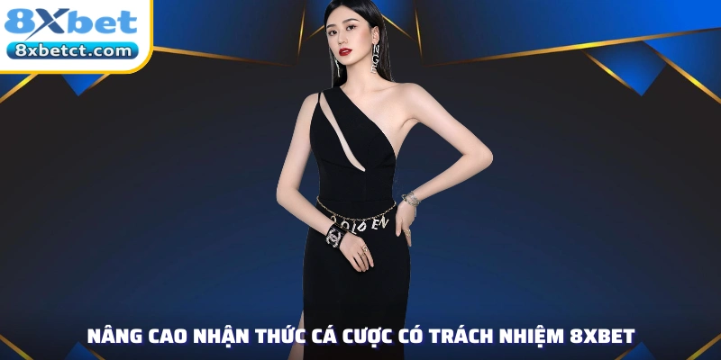 Nâng cao nhận thức cá cược có trách nhiệm 8XBET.