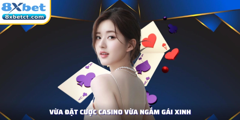 Vừa đặt cược Casino vừa ngắm gái xinh