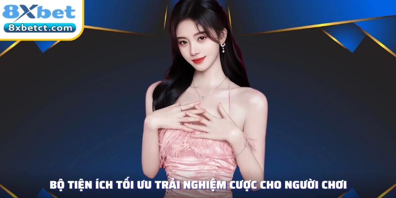 Bộ tiện ích tối ưu trải nghiệm cược cho người chơi
