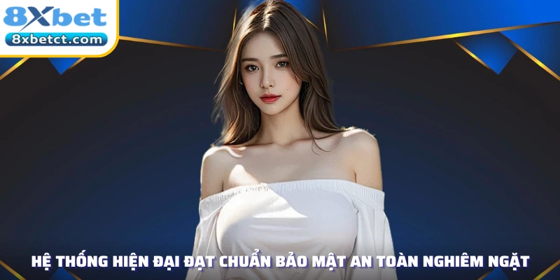 Hệ thống hiện đại đạt chuẩn bảo mật an toàn nghiêm ngặt.