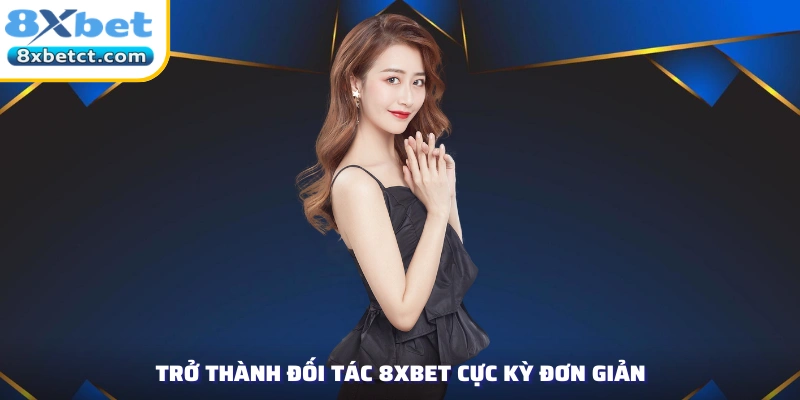 Trở thành đối tác 8xbet cực kỳ đơn giản