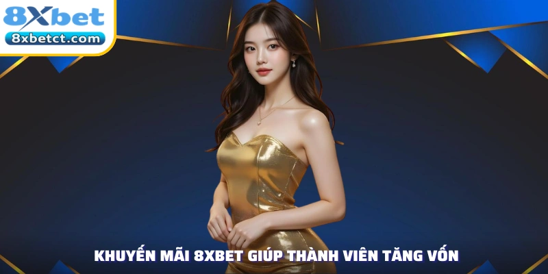 Khuyến mãi 8xbet giúp thành viên tăng vốn