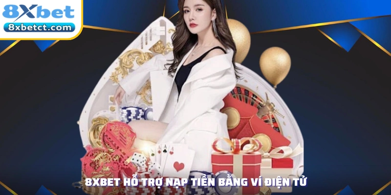 8xbet hỗ trợ nạp tiền bằng ví điện tử