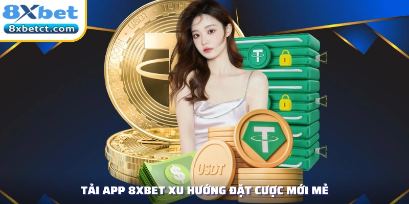Tải app 8xbet xu hướng đặt cược mới mẻ