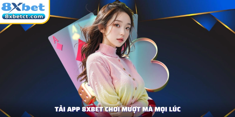 Tải app 8xbet chơi mượt mà mọi lúc