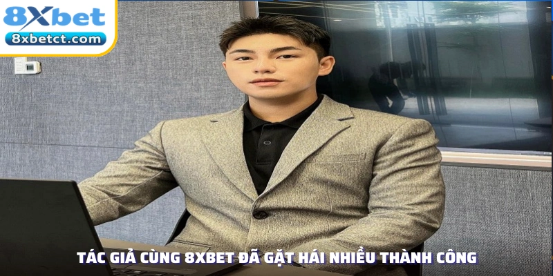 Tác giả cùng 8xbet đã gặt hái nhiều thành công